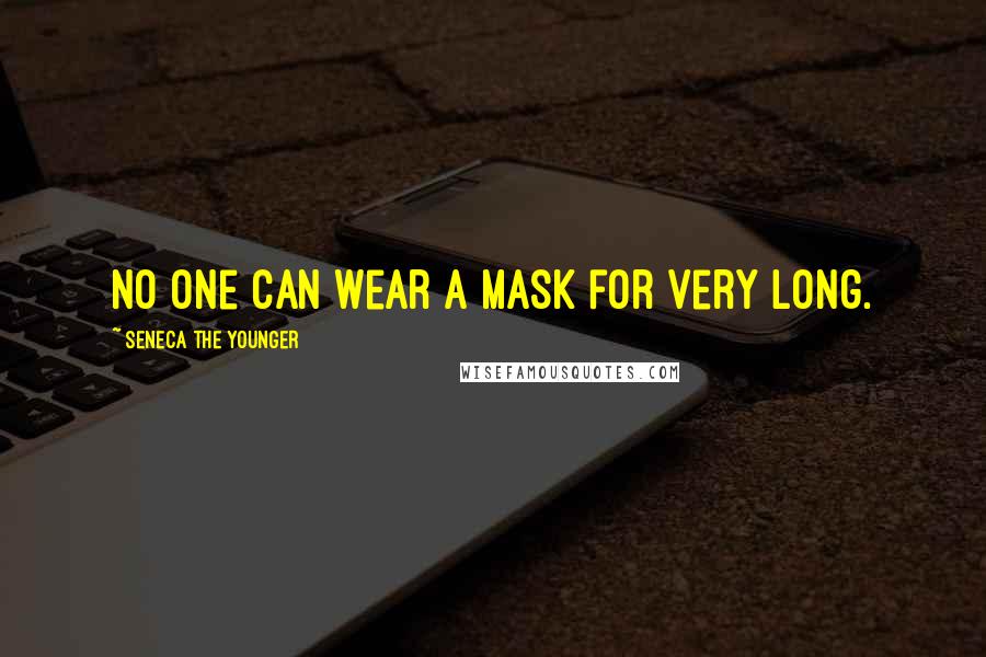 Seneca The Younger Quotes: No one can wear a mask for very long.