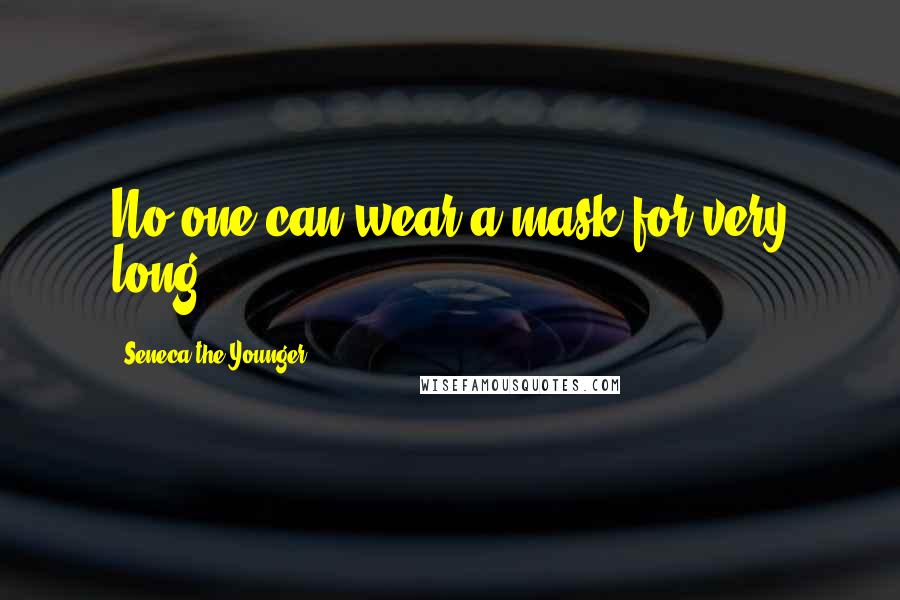 Seneca The Younger Quotes: No one can wear a mask for very long.