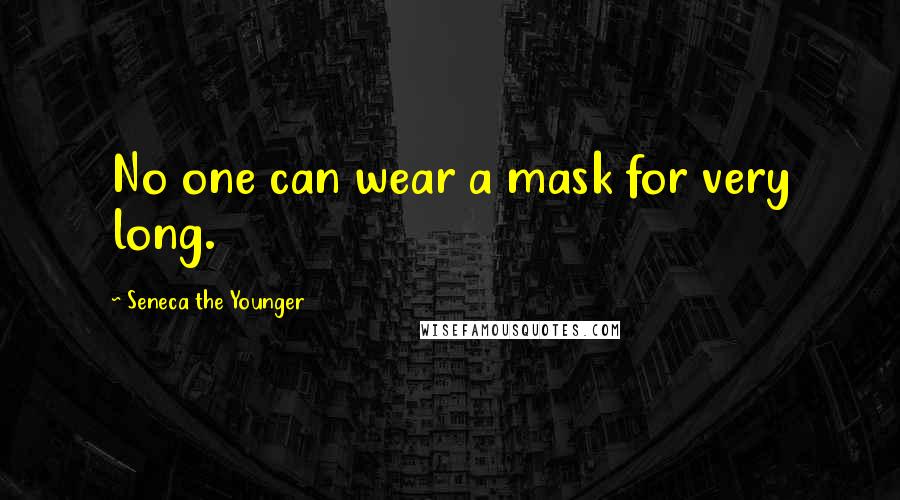 Seneca The Younger Quotes: No one can wear a mask for very long.