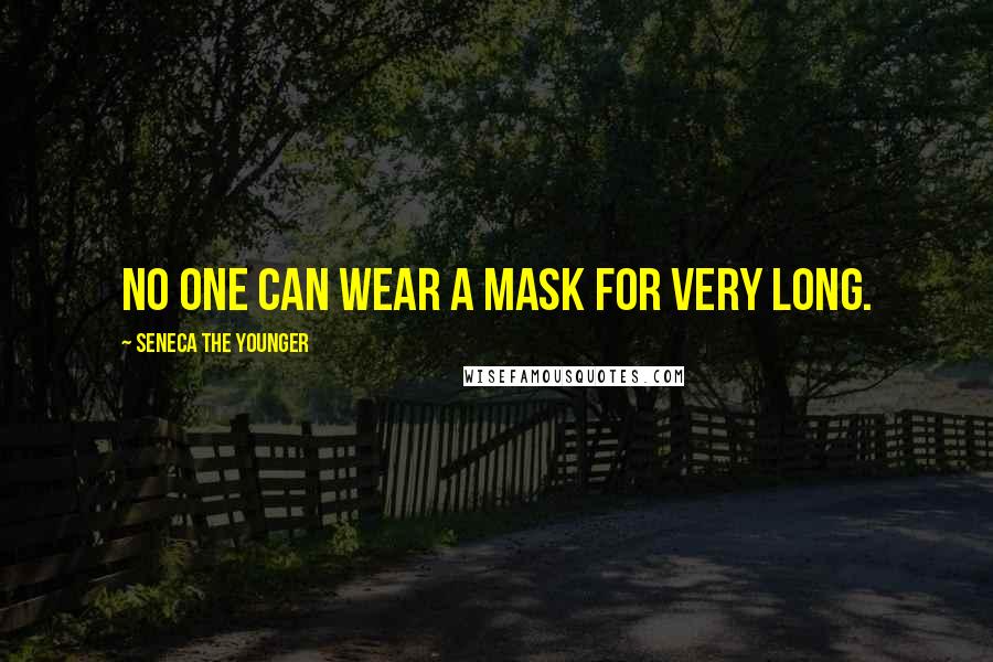 Seneca The Younger Quotes: No one can wear a mask for very long.