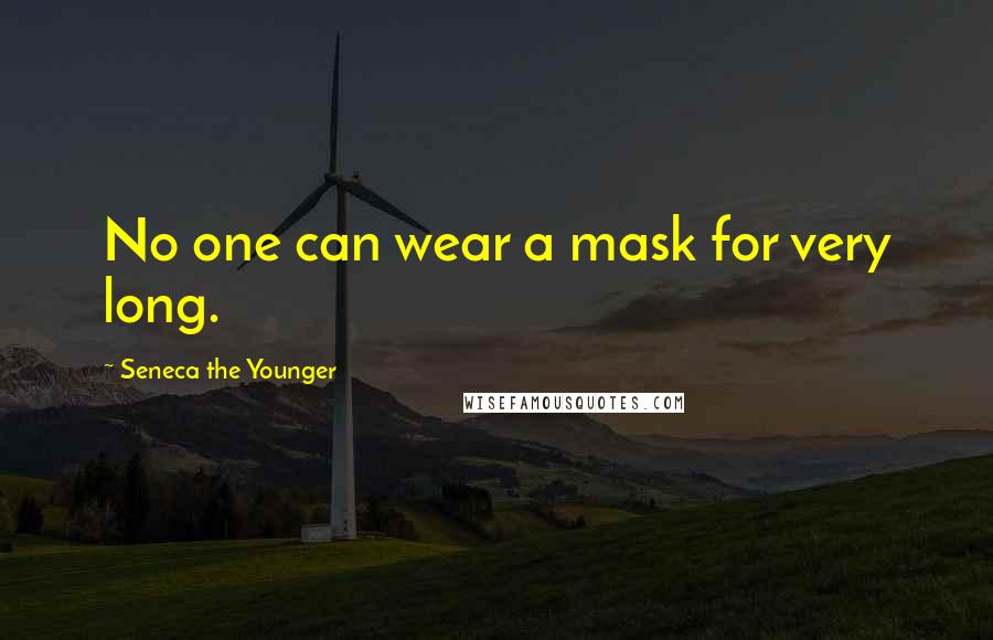 Seneca The Younger Quotes: No one can wear a mask for very long.