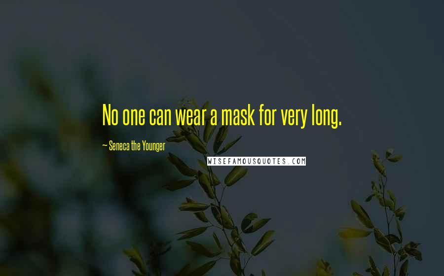 Seneca The Younger Quotes: No one can wear a mask for very long.