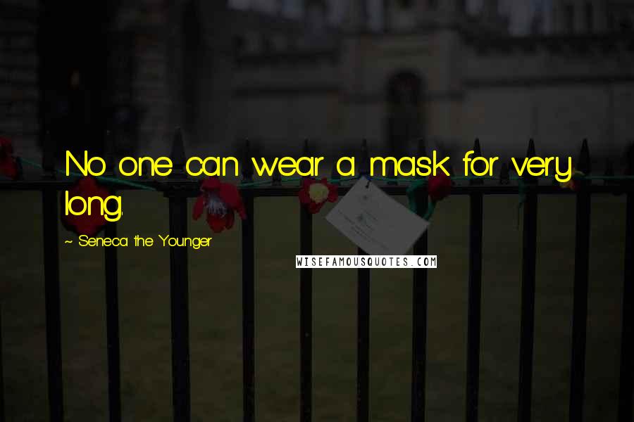 Seneca The Younger Quotes: No one can wear a mask for very long.