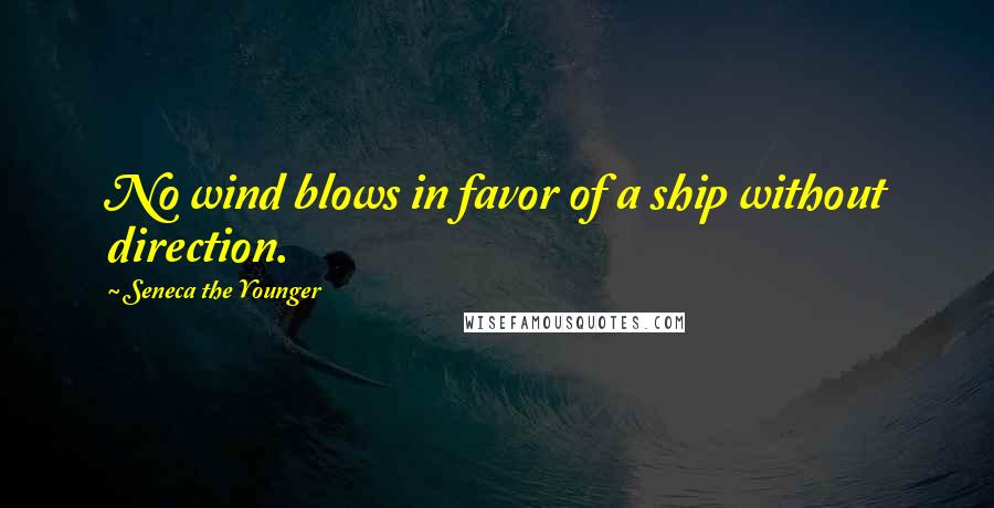 Seneca The Younger Quotes: No wind blows in favor of a ship without direction.
