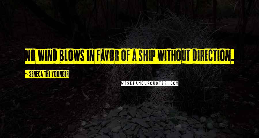 Seneca The Younger Quotes: No wind blows in favor of a ship without direction.