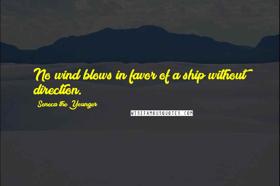 Seneca The Younger Quotes: No wind blows in favor of a ship without direction.