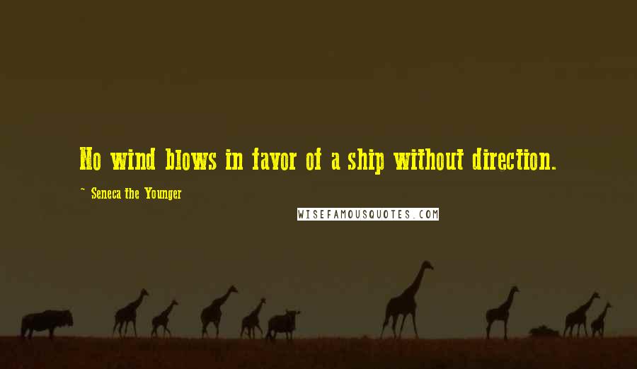 Seneca The Younger Quotes: No wind blows in favor of a ship without direction.