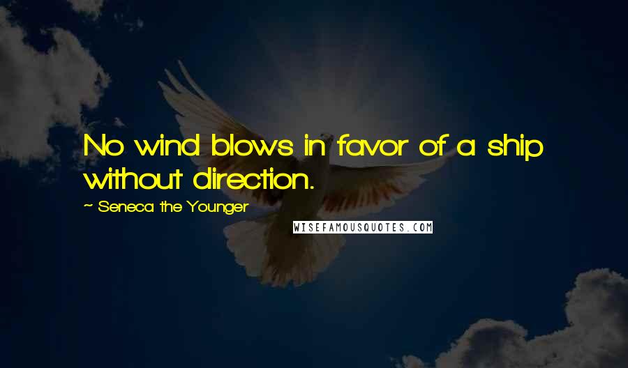 Seneca The Younger Quotes: No wind blows in favor of a ship without direction.