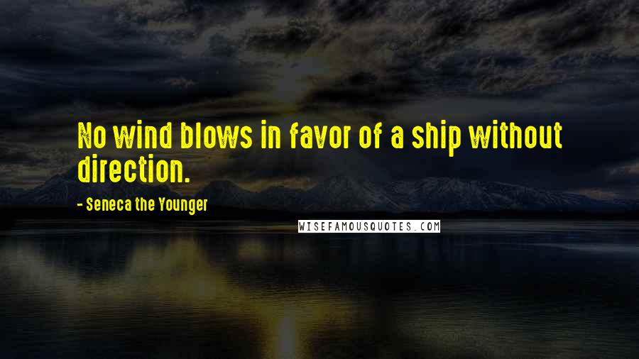 Seneca The Younger Quotes: No wind blows in favor of a ship without direction.