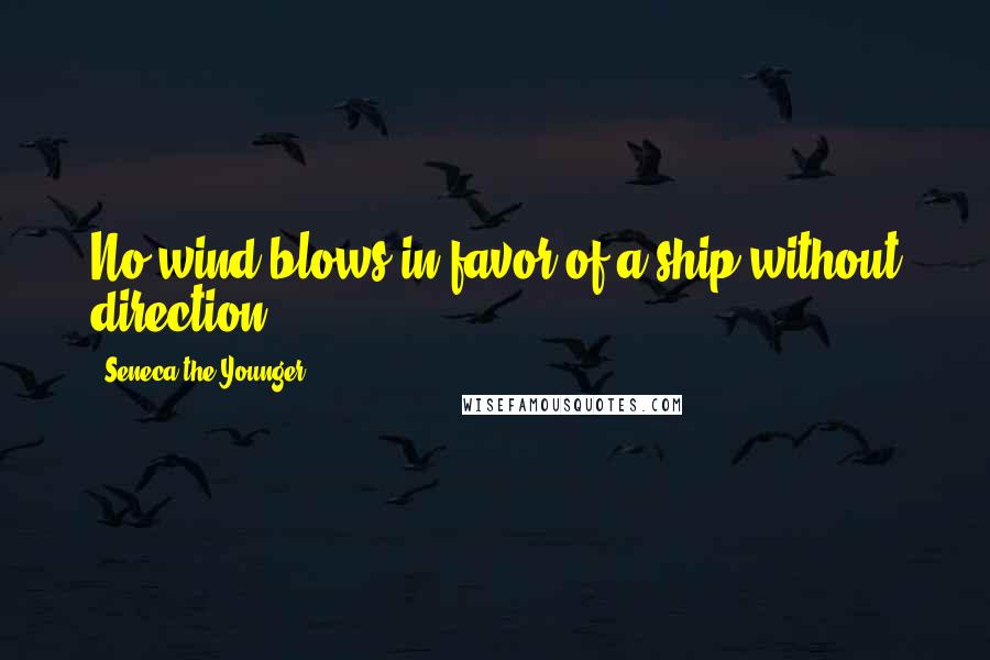 Seneca The Younger Quotes: No wind blows in favor of a ship without direction.