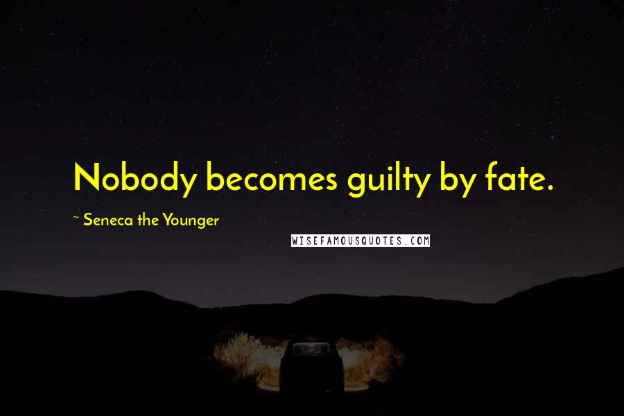 Seneca The Younger Quotes: Nobody becomes guilty by fate.