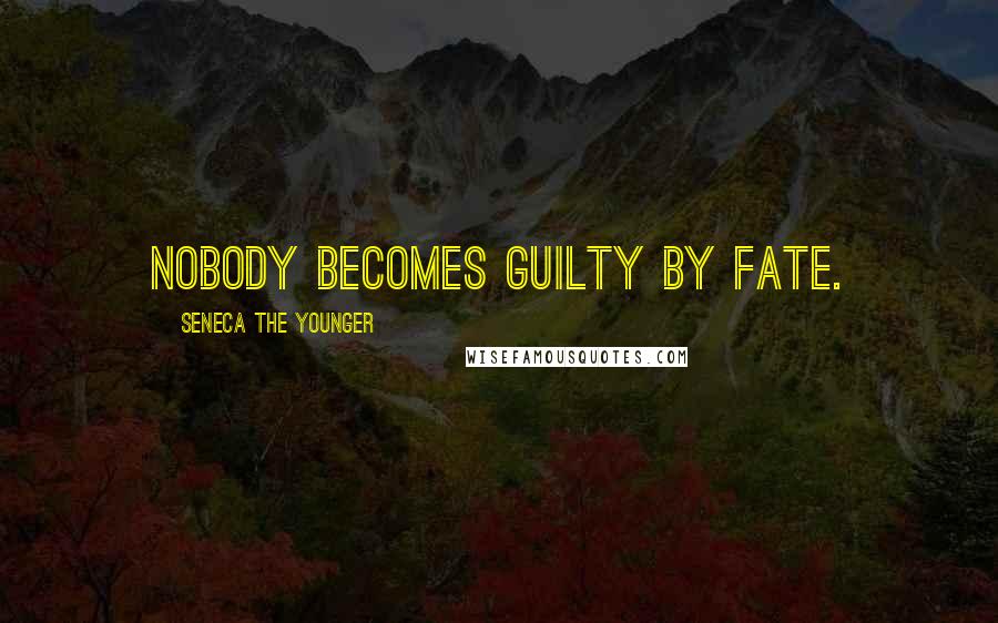 Seneca The Younger Quotes: Nobody becomes guilty by fate.