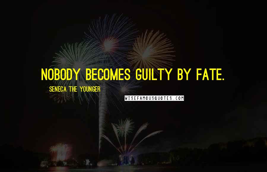 Seneca The Younger Quotes: Nobody becomes guilty by fate.