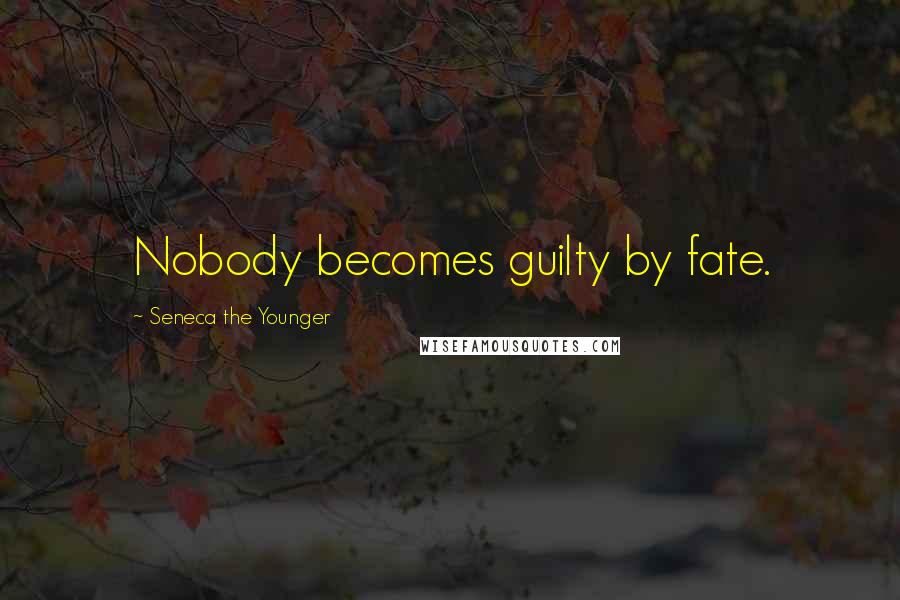 Seneca The Younger Quotes: Nobody becomes guilty by fate.