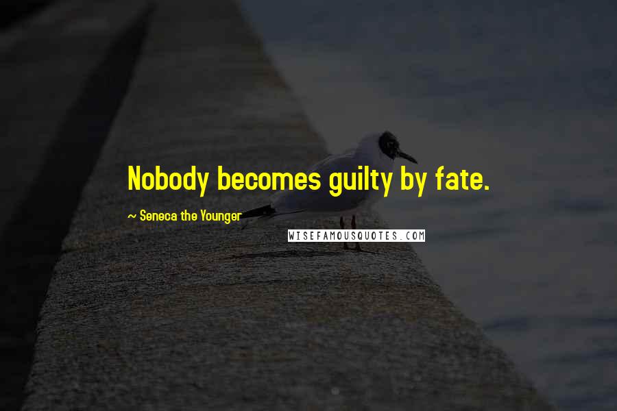 Seneca The Younger Quotes: Nobody becomes guilty by fate.