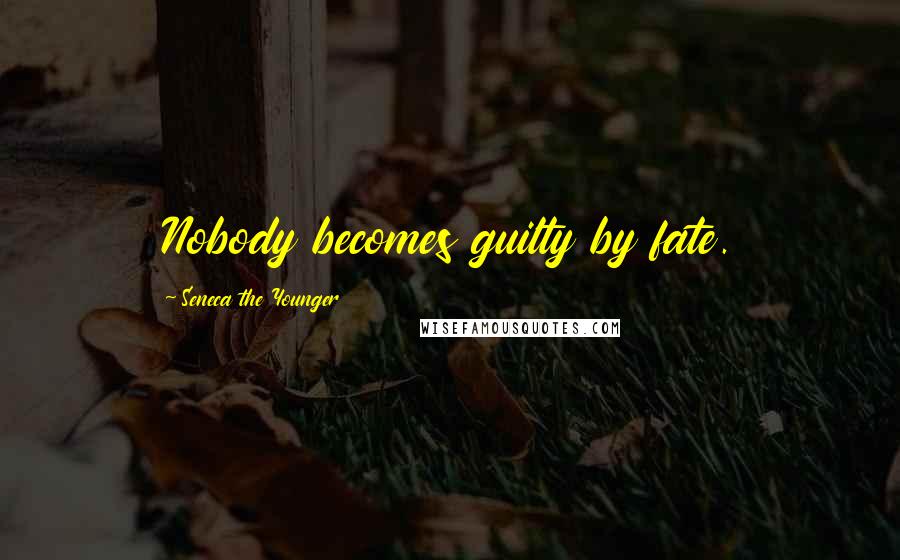 Seneca The Younger Quotes: Nobody becomes guilty by fate.