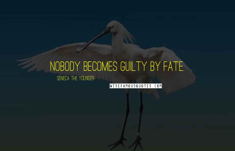 Seneca The Younger Quotes: Nobody becomes guilty by fate.