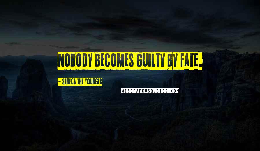 Seneca The Younger Quotes: Nobody becomes guilty by fate.