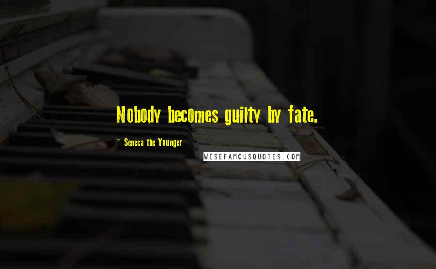 Seneca The Younger Quotes: Nobody becomes guilty by fate.