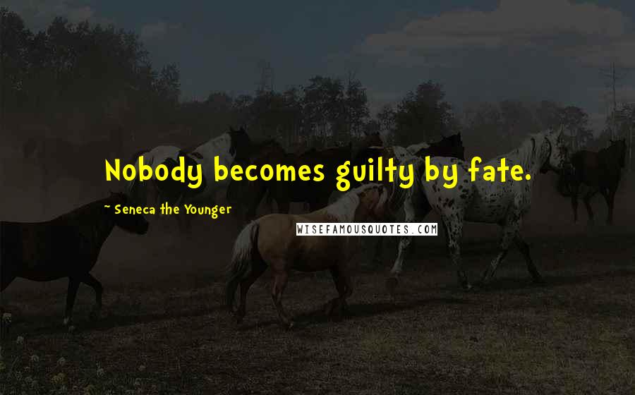 Seneca The Younger Quotes: Nobody becomes guilty by fate.