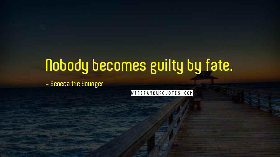 Seneca The Younger Quotes: Nobody becomes guilty by fate.