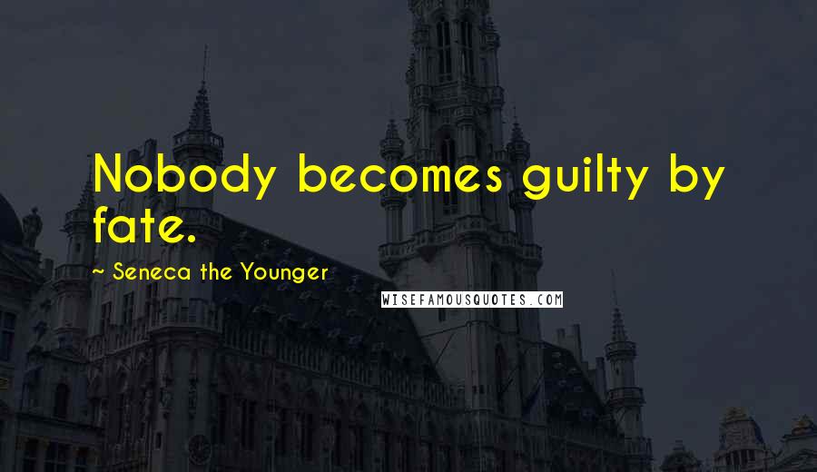 Seneca The Younger Quotes: Nobody becomes guilty by fate.