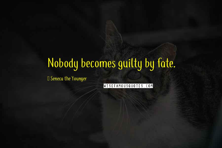 Seneca The Younger Quotes: Nobody becomes guilty by fate.