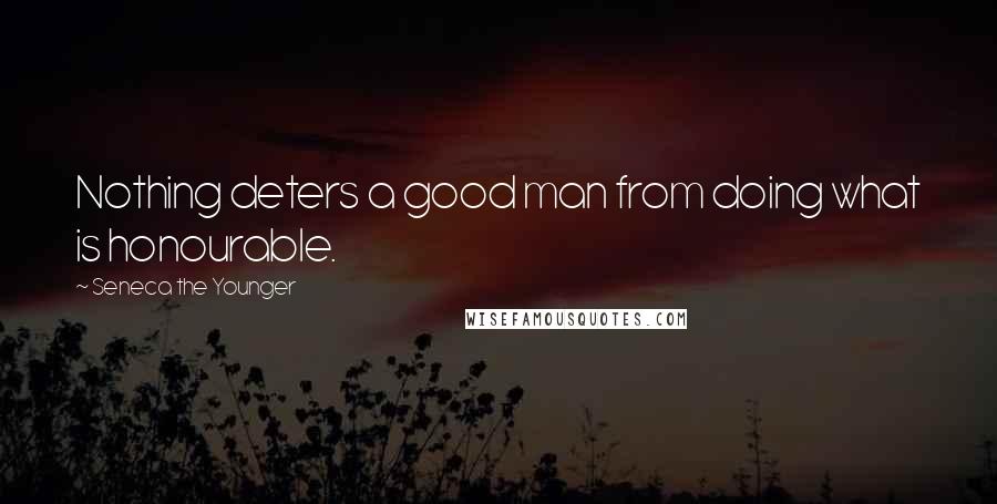 Seneca The Younger Quotes: Nothing deters a good man from doing what is honourable.