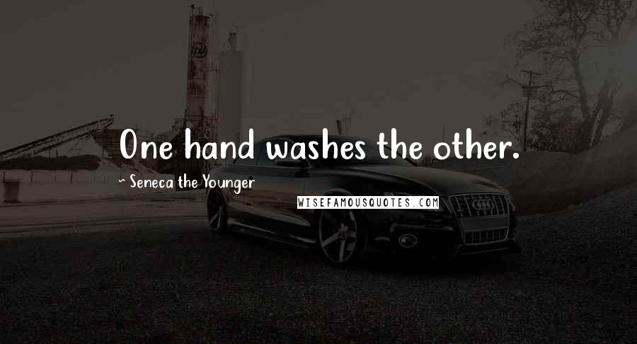 Seneca The Younger Quotes: One hand washes the other.