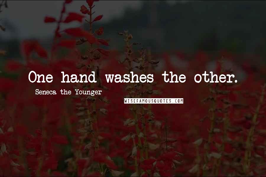 Seneca The Younger Quotes: One hand washes the other.