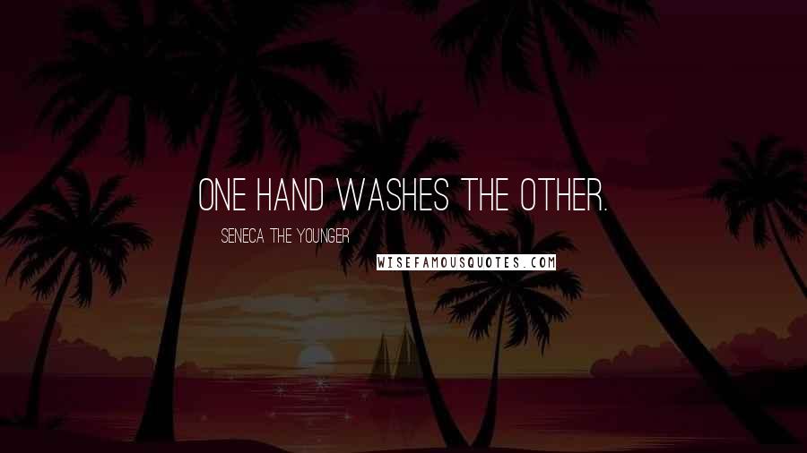 Seneca The Younger Quotes: One hand washes the other.