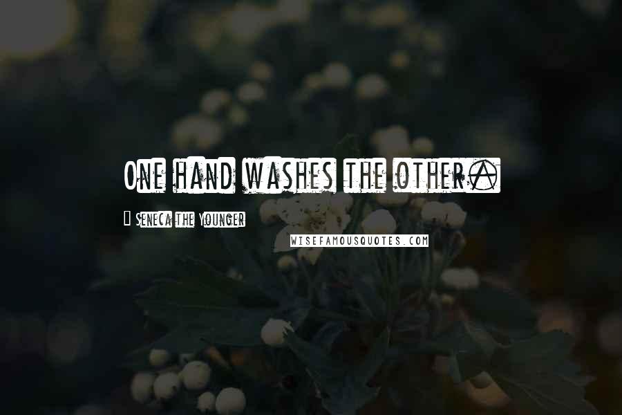Seneca The Younger Quotes: One hand washes the other.