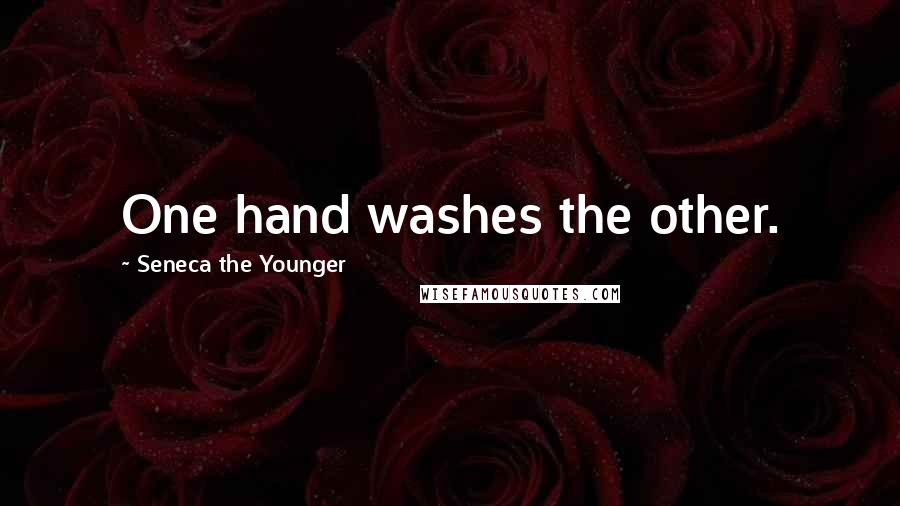 Seneca The Younger Quotes: One hand washes the other.