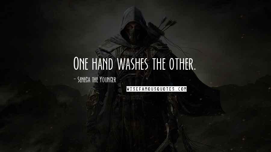 Seneca The Younger Quotes: One hand washes the other.
