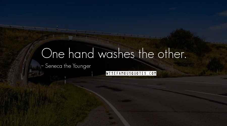 Seneca The Younger Quotes: One hand washes the other.