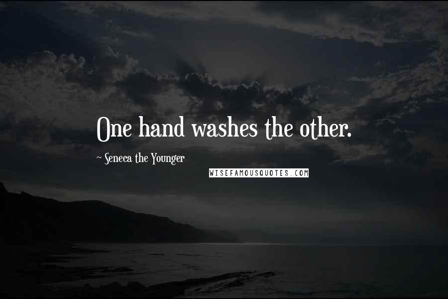 Seneca The Younger Quotes: One hand washes the other.