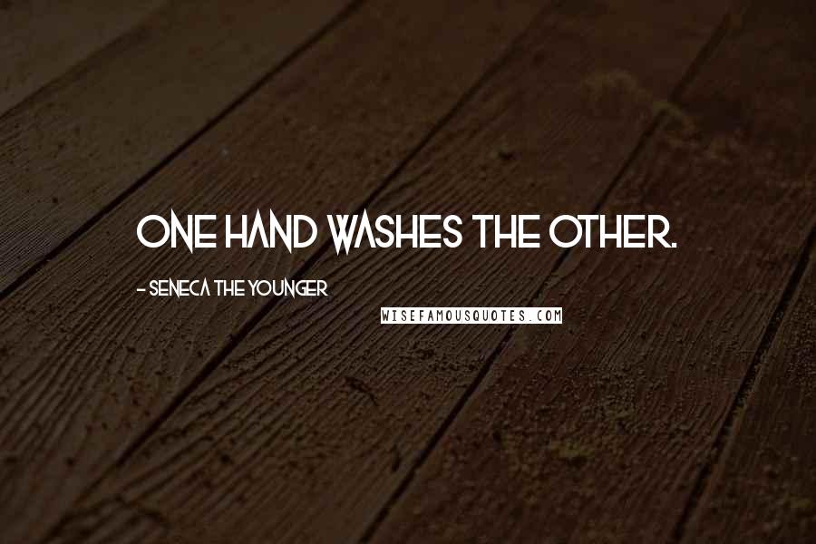 Seneca The Younger Quotes: One hand washes the other.