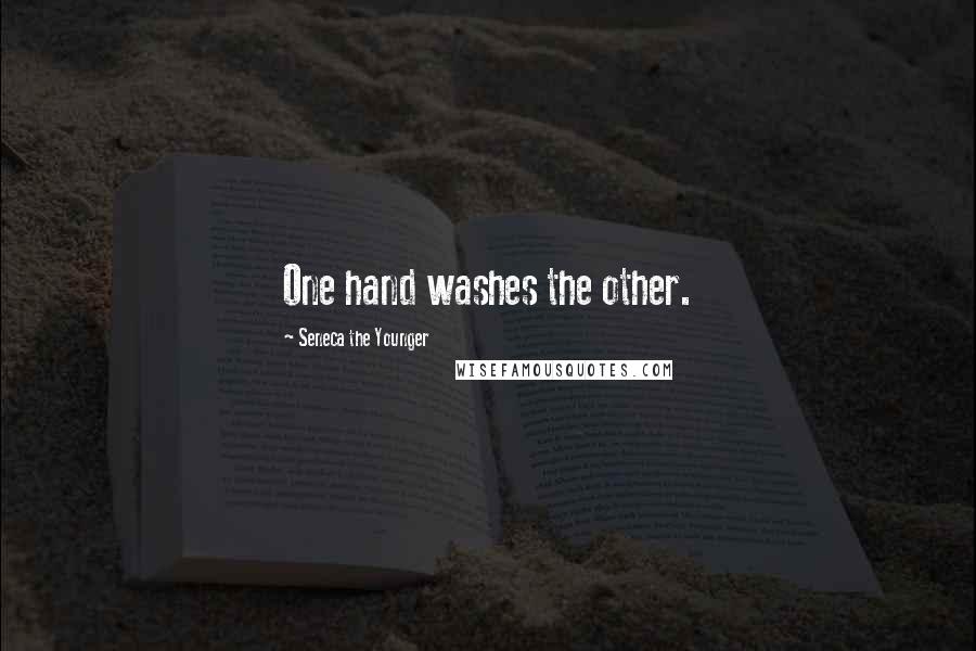 Seneca The Younger Quotes: One hand washes the other.
