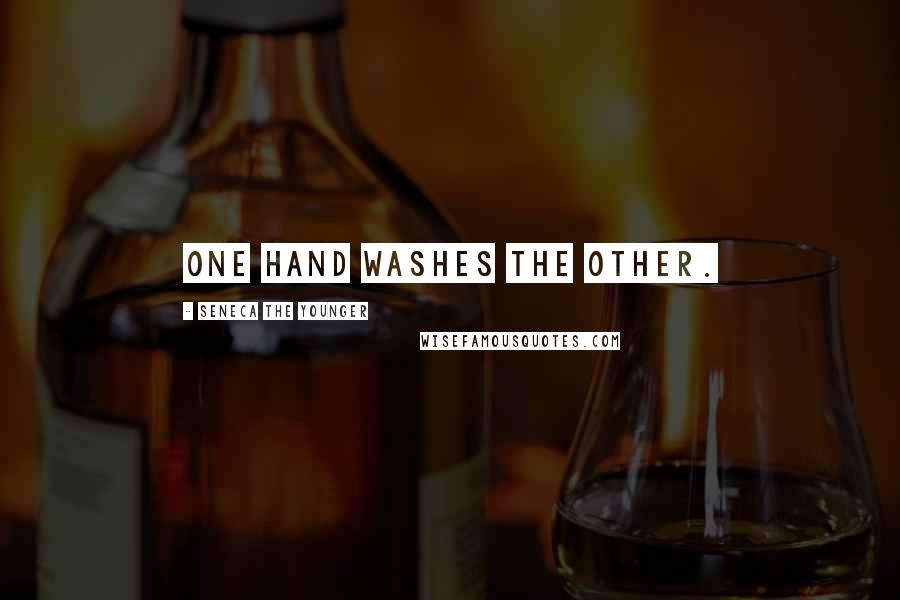 Seneca The Younger Quotes: One hand washes the other.