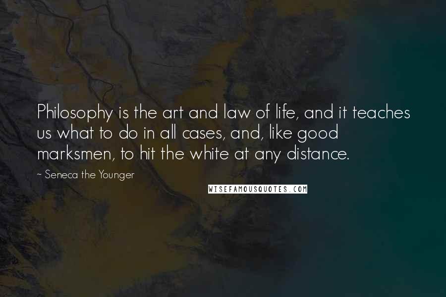 Seneca The Younger Quotes: Philosophy is the art and law of life, and it teaches us what to do in all cases, and, like good marksmen, to hit the white at any distance.