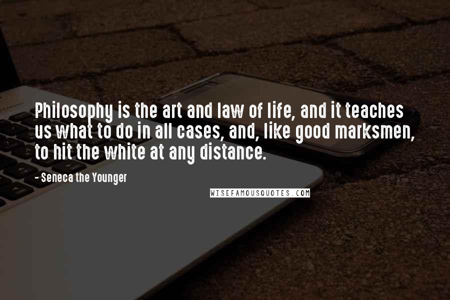 Seneca The Younger Quotes: Philosophy is the art and law of life, and it teaches us what to do in all cases, and, like good marksmen, to hit the white at any distance.