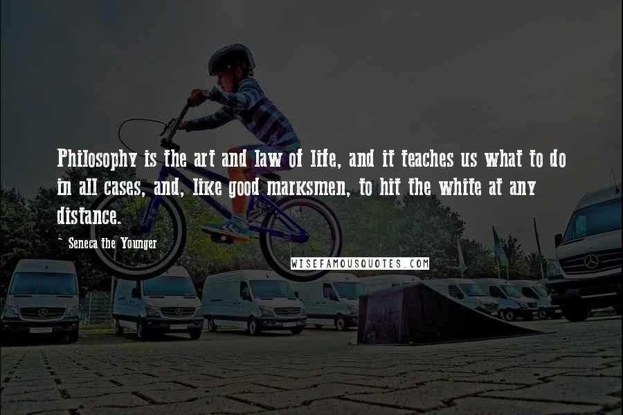 Seneca The Younger Quotes: Philosophy is the art and law of life, and it teaches us what to do in all cases, and, like good marksmen, to hit the white at any distance.