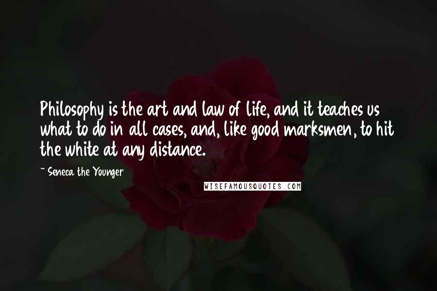 Seneca The Younger Quotes: Philosophy is the art and law of life, and it teaches us what to do in all cases, and, like good marksmen, to hit the white at any distance.