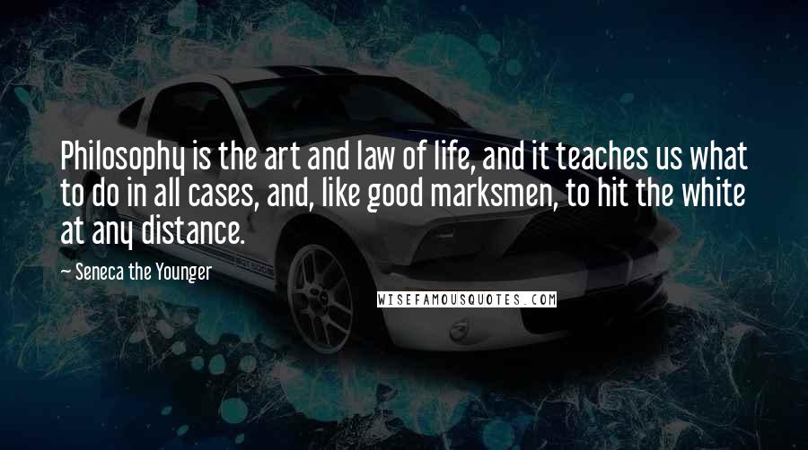 Seneca The Younger Quotes: Philosophy is the art and law of life, and it teaches us what to do in all cases, and, like good marksmen, to hit the white at any distance.