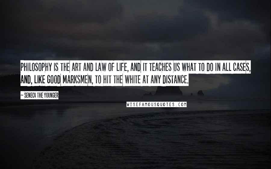 Seneca The Younger Quotes: Philosophy is the art and law of life, and it teaches us what to do in all cases, and, like good marksmen, to hit the white at any distance.