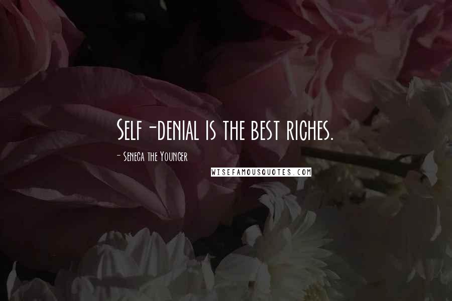 Seneca The Younger Quotes: Self-denial is the best riches.