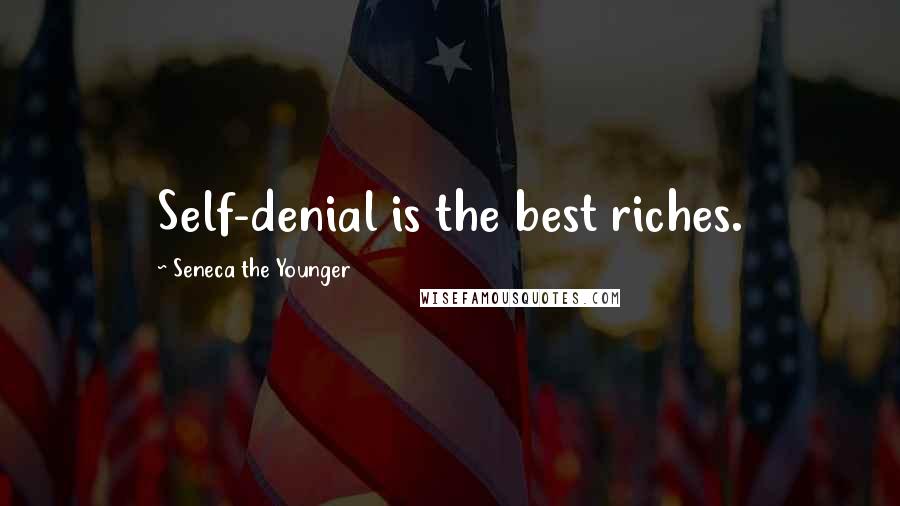 Seneca The Younger Quotes: Self-denial is the best riches.