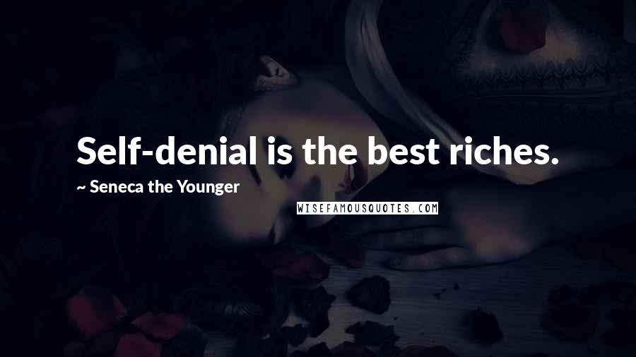 Seneca The Younger Quotes: Self-denial is the best riches.