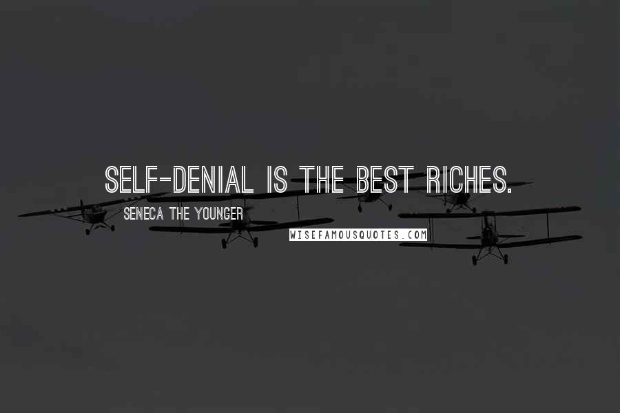 Seneca The Younger Quotes: Self-denial is the best riches.