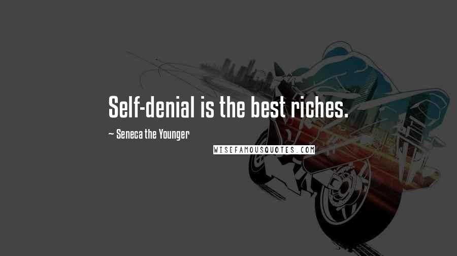 Seneca The Younger Quotes: Self-denial is the best riches.